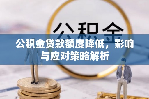 东湖公积金贷款额度降低，影响与应对策略解析