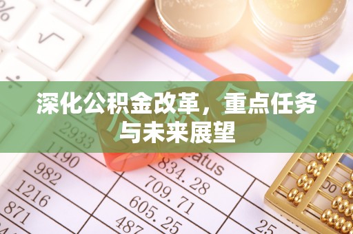 东湖深化公积金改革，重点任务与未来展望