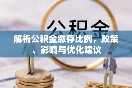 东湖解析公积金缴存比例，政策、影响与优化建议