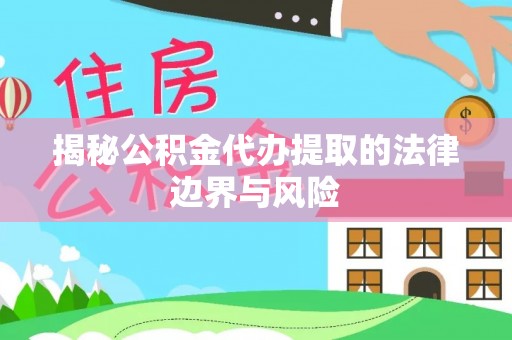 东湖揭秘公积金代办提取的法律边界与风险