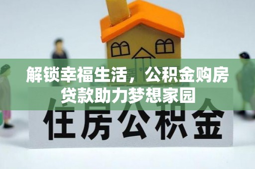 东湖解锁幸福生活，公积金购房贷款助力梦想家园