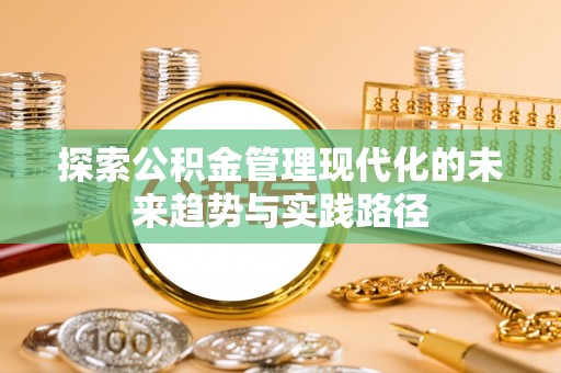 东湖探索公积金管理现代化的未来趋势与实践路径