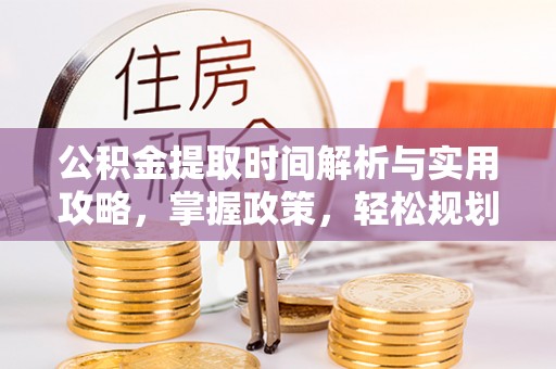 东湖公积金提取时间解析与实用攻略，掌握政策，轻松规划未来