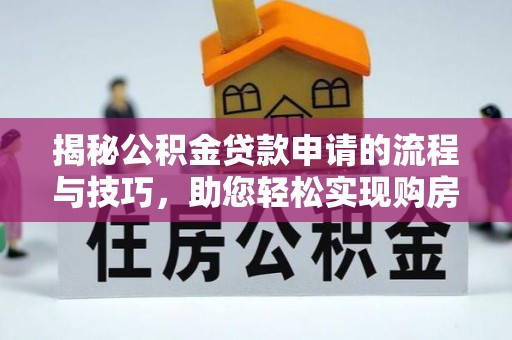 东湖揭秘公积金贷款申请的流程与技巧，助您轻松实现购房梦