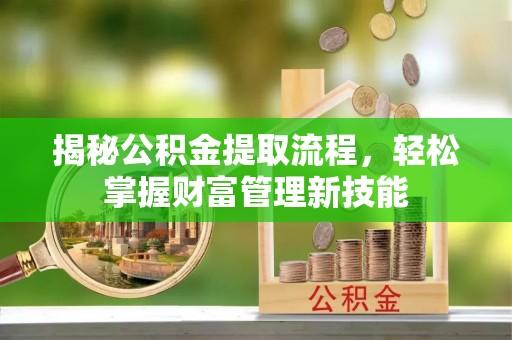 东湖揭秘公积金提取流程，轻松掌握财富管理新技能