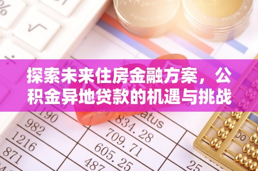 东湖探索未来住房金融方案，公积金异地贷款的机遇与挑战