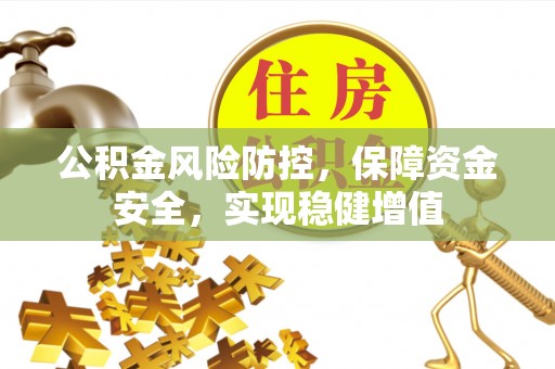 东湖公积金风险防控，保障资金安全，实现稳健增值