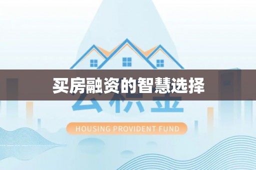 东湖买房融资的智慧选择
