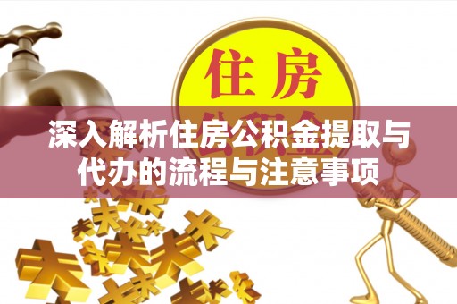 东湖深入解析住房公积金提取与代办的流程与注意事项