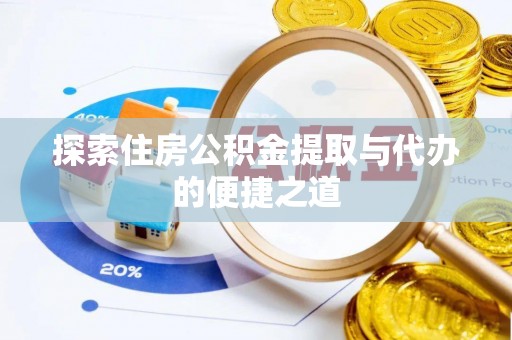 东湖探索住房公积金提取与代办的便捷之道