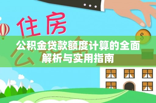 东湖公积金贷款额度计算的全面解析与实用指南