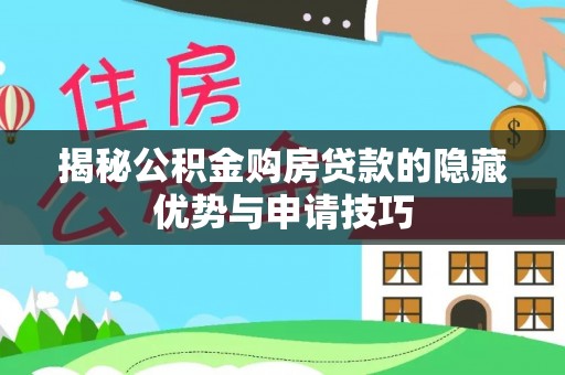 东湖揭秘公积金购房贷款的隐藏优势与申请技巧
