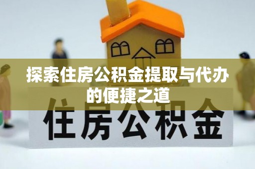 东湖探索住房公积金提取与代办的便捷之道