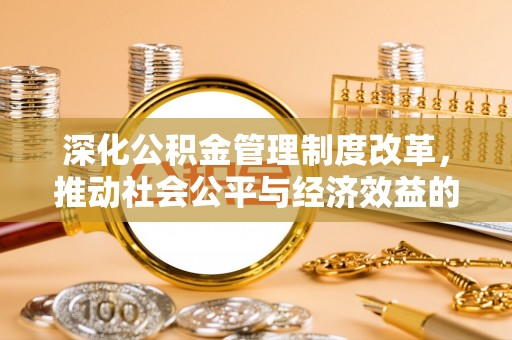 东湖深化公积金管理制度改革，推动社会公平与经济效益的双赢