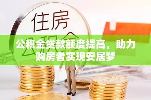 东湖公积金贷款额度提高，助力购房者实现安居梦