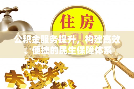 东湖公积金服务提升，构建高效、便捷的民生保障体系