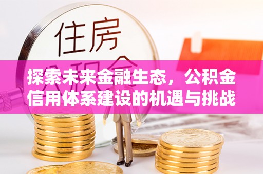 东湖探索未来金融生态，公积金信用体系建设的机遇与挑战