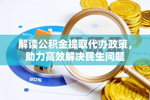 东湖解读公积金提取代办政策，助力高效解决民生问题