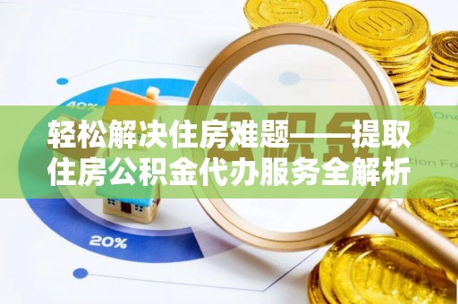 东湖轻松解决住房难题——提取住房公积金代办服务全解析