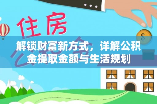 东湖解锁财富新方式，详解公积金提取金额与生活规划
