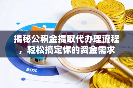 东湖揭秘公积金提取代办理流程，轻松搞定你的资金需求