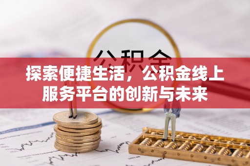 东湖探索便捷生活，公积金线上服务平台的创新与未来