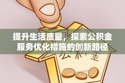 东湖提升生活质量，探索公积金服务优化措施的创新路径