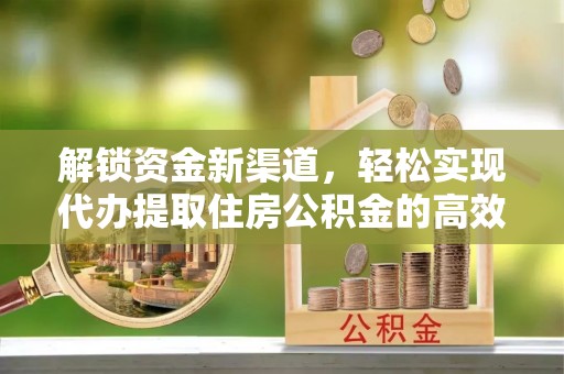 东湖解锁资金新渠道，轻松实现代办提取住房公积金的高效攻略