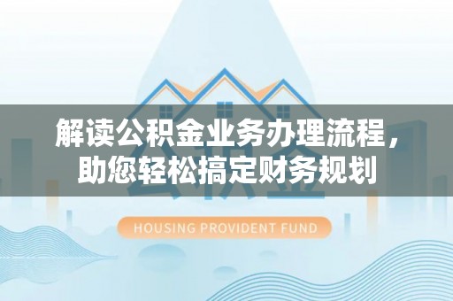 东湖解读公积金业务办理流程，助您轻松搞定财务规划