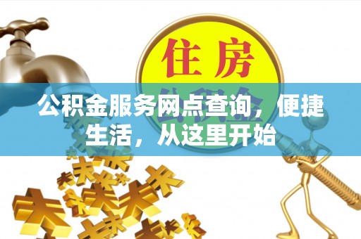 东湖公积金服务网点查询，便捷生活，从这里开始