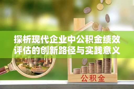 东湖探析现代企业中公积金绩效评估的创新路径与实践意义