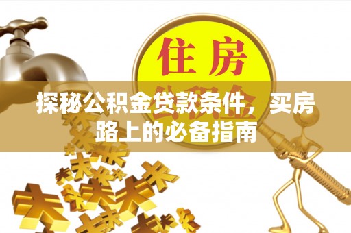 东湖探秘公积金贷款条件，买房路上的必备指南