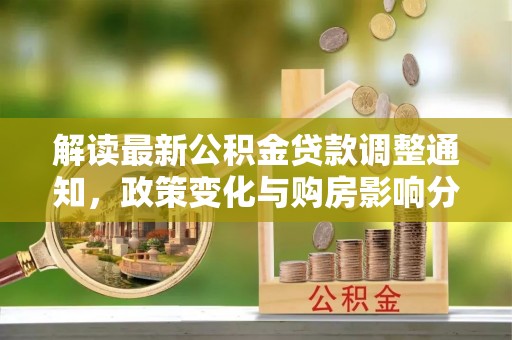 东湖解读最新公积金贷款调整通知，政策变化与购房影响分析