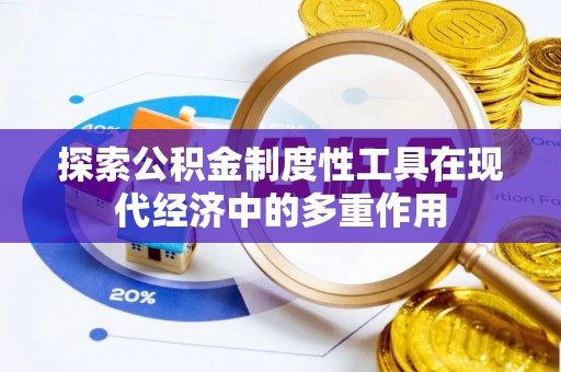 东湖探索公积金制度性工具在现代经济中的多重作用