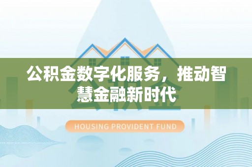 东湖公积金数字化服务，推动智慧金融新时代
