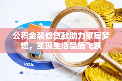 东湖公积金装修贷款助力家居梦想，实现生活品质飞跃