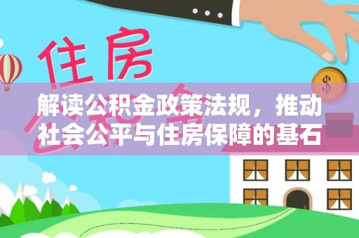 东湖解读公积金政策法规，推动社会公平与住房保障的基石