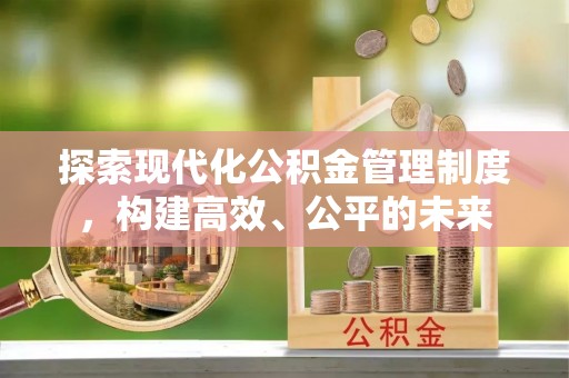 东湖探索现代化公积金管理制度，构建高效、公平的未来