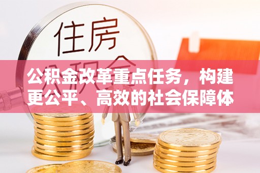 东湖公积金改革重点任务，构建更公平、高效的社会保障体系