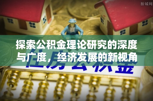 东湖探索公积金理论研究的深度与广度，经济发展的新视角