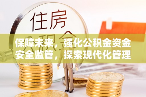 东湖保障未来，强化公积金资金安全监管，探索现代化管理新路径