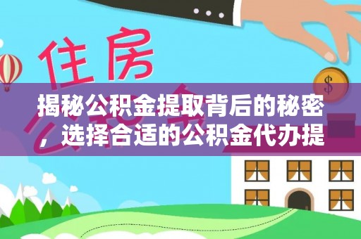 东湖揭秘公积金提取背后的秘密，选择合适的公积金代办提取公司是关键