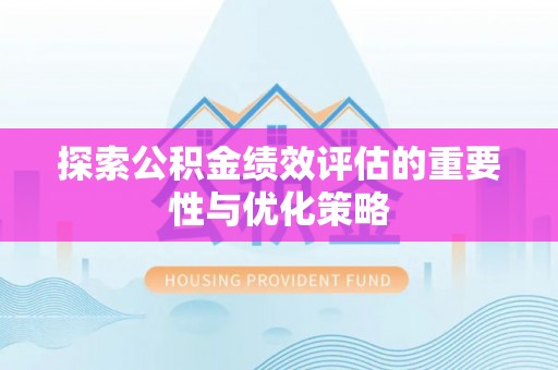 东湖探索公积金绩效评估的重要性与优化策略
