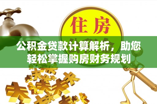 东湖公积金贷款计算解析，助您轻松掌握购房财务规划