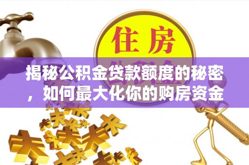 东湖揭秘公积金贷款额度的秘密，如何最大化你的购房资金