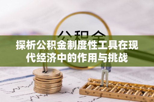 东湖探析公积金制度性工具在现代经济中的作用与挑战