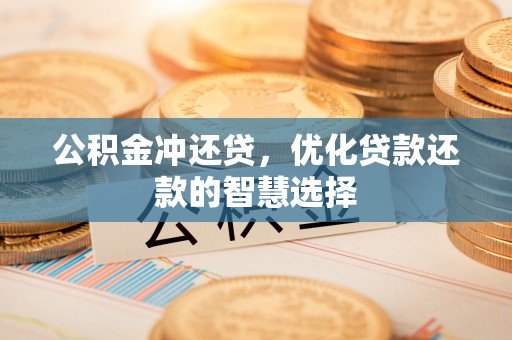 东湖公积金冲还贷，优化贷款还款的智慧选择