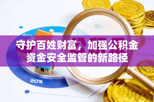东湖守护百姓财富，加强公积金资金安全监管的新路径