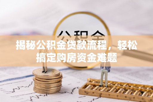 东湖揭秘公积金贷款流程，轻松搞定购房资金难题
