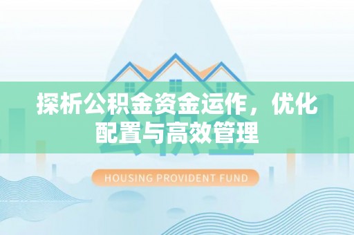 东湖探析公积金资金运作，优化配置与高效管理